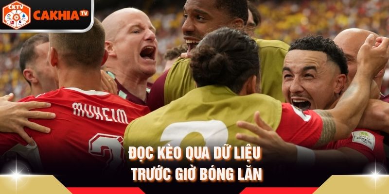 Đọc kèo qua dữ liệu trước giờ bóng lăn