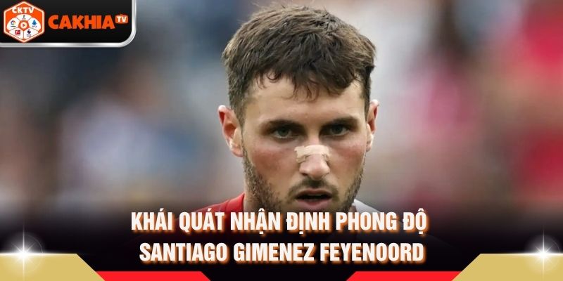 Khái quát nhận định phong độ Santiago Gimenez Feyenoord