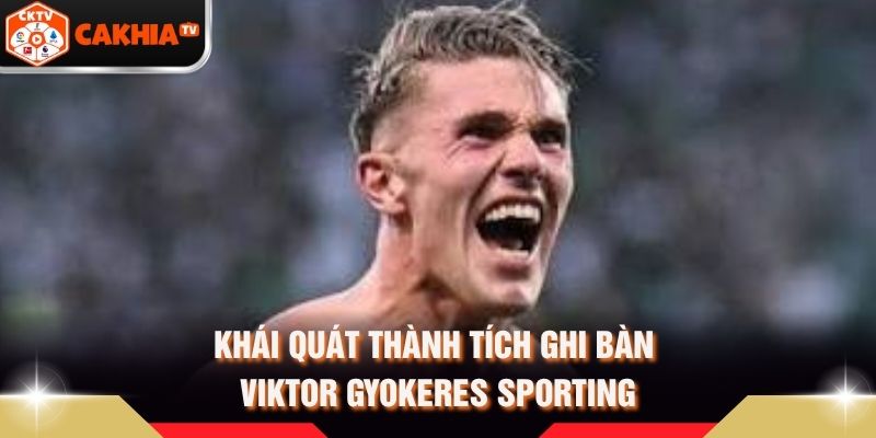 Khái quát thành tích ghi bàn Viktor Gyokeres Sporting