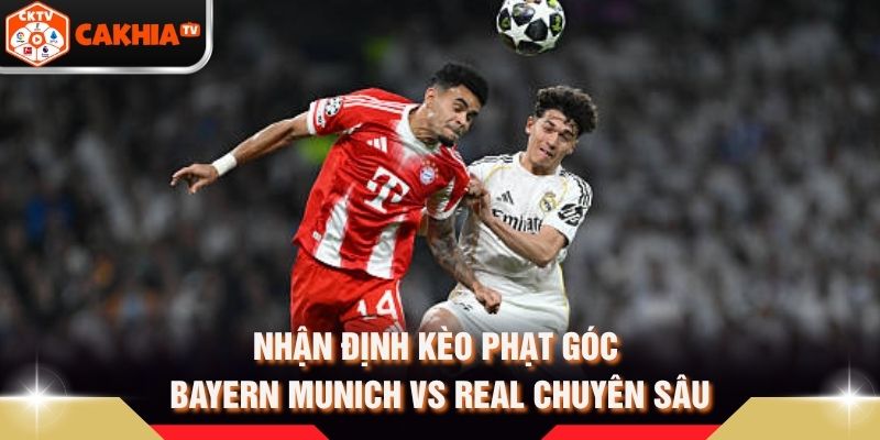 Nhận Định Kèo Phạt Góc Bayern Munich Vs Real Chuyên Sâu