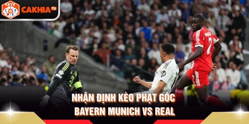 Nhận định kèo phạt góc Bayern Munich vs Real