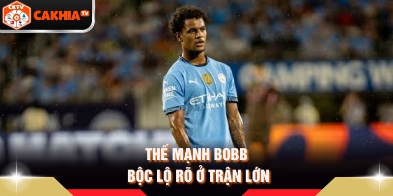 Thế mạnh Bobb bộc lộ rõ ở trận lớn